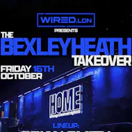 WIRED LDN Presents The Bexleyheath Takeover at Home Nightlife