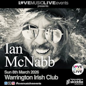 IAN McNABB - Warrington Irish Club - Sun 8th March (Solo show)