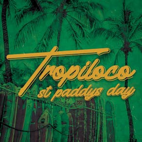 Tropiloco - St Paddys Special // 17th March // Newcastle