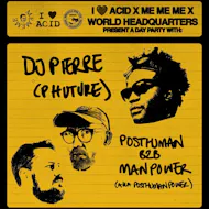 I Love Acid X Me Me Me - DJ Pierre, Posthuman B2B Man Power at World Headquarters