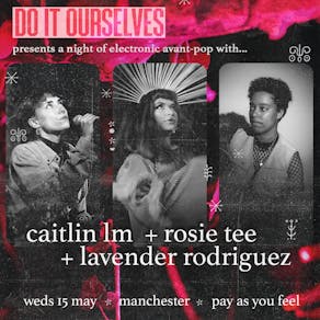 DIO Presents Rosie Tee / Lavender Rodriguez / Caitlin LM