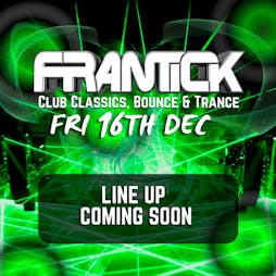 Frantick - Night of Bounce, Trance & Club Classics | Penny Bank Scunthorpe  | Fri 16th December 2022 Lineup