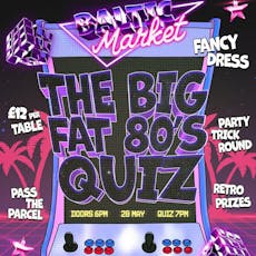 Baltic Big Fat 80's Quiz at Baltic Market