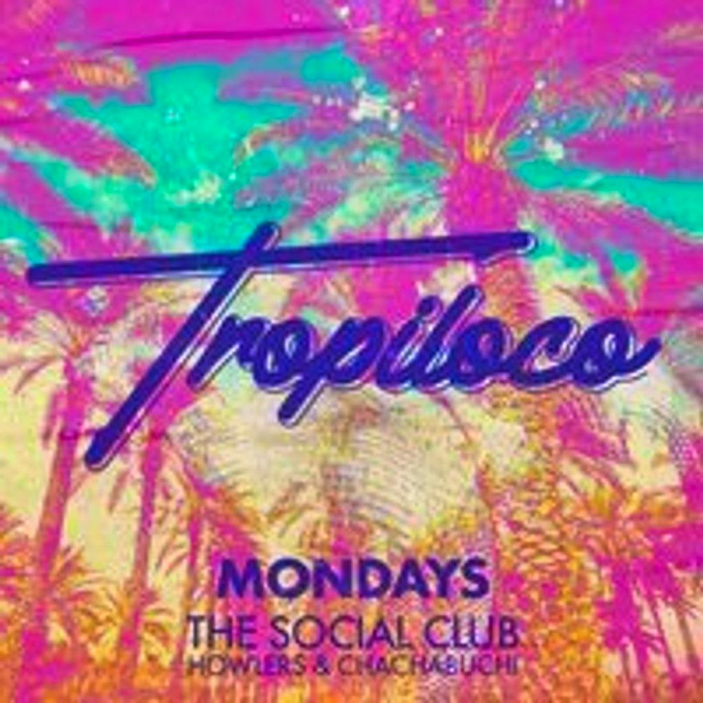 T r o p i l o c o // Mondays Social Club, Howlers & Chacha The