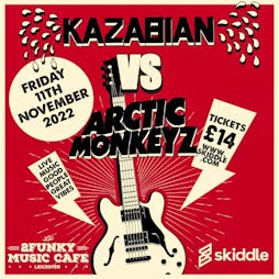 Kazabian VS Artic Monkeyz Tickets | 2Funky Music Cafe Leicester  | Fri 11th November 2022 Lineup