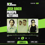 NOW PLAYING: Josh Baker, Prospa & KETTAMA at Gorilla