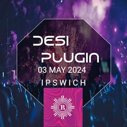 Desi Plugin 2.0 Tickets | Revolution Ipswich  Ipswich   | Fri 3rd May 2024 Lineup