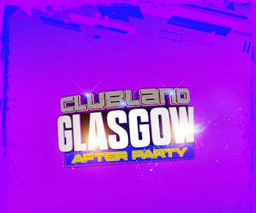 Clubland Glasgow After Party