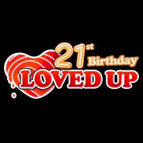 LOVED UP - 21st Birthday! (Valentines Special 2027)