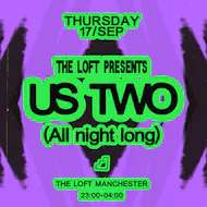 The Loft: Us Two (All Night Long) at The Loft MCR