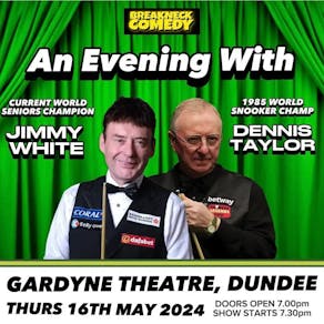 An Evening with Jimmy White & Dennis Taylor.
