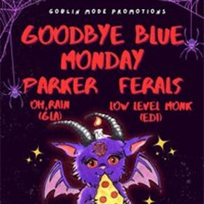 Goodbye Blue Monday, Parker, Ferals + Oh, Rain