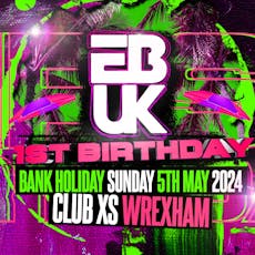 EBUK's 1st Birthday! at XS Nightclub Wrexham