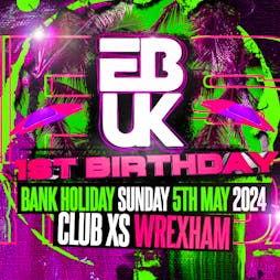 EBUK's 1st Birthday! Tickets | XS Nightclub Wrexham Wrexham  | Sun 5th May 2024 Lineup