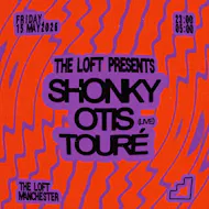 The Loft: Shonky, Otis (Live) & Touré at The Loft MCR