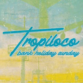 Tropiloco Bank Holiday Sunday | 5th May | BaaBar