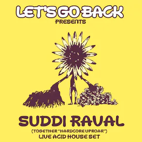 Let's Go Back Presents: SUDDI RAVAL (Together "Hardcore Uproar")