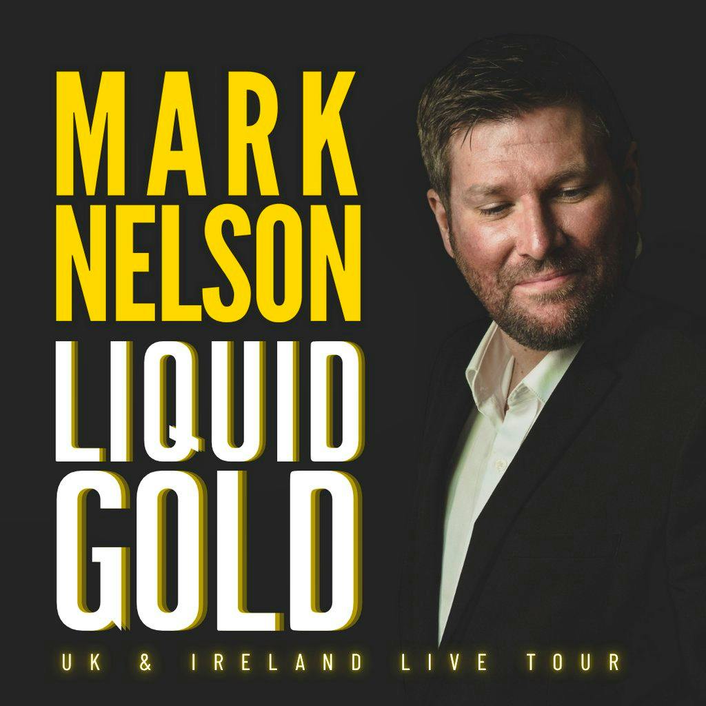 Mark Nelson : Liquid Gold (Stockton On Tees - Tour) at The Georgian Theatre