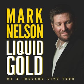 Mark Nelson : Liquid Gold (Stockton On Tees - Tour)