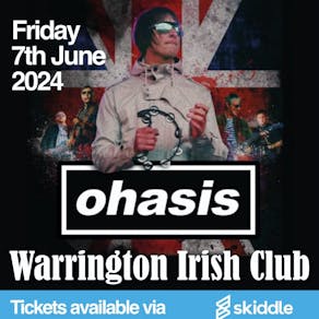 OHASIS - (Oasis Tribute) - Warrington Irish Club - Fri 7th June