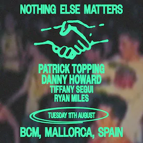 Nothing Else Matters pres - Patrick Topping + Danny Howard