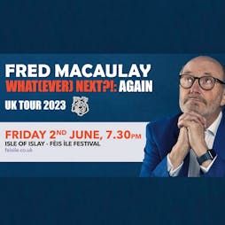 Fred MacAulay: What (Ever) Next?: AGAIN Tickets | Ramsay Hall Port Ellen Islay Isle Of Islay  | Fri 2nd June 2023 Lineup