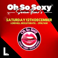 Oh So Sexy Seven Year's at LORD HILL BEXLEYHEATH
