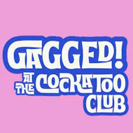 Gagged! at the Cockatoo Club at The Cockatoo Club