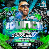 Bouncin Presents Andy Whitby Trilogy Bangor at Trilogy Nightclub Bangor