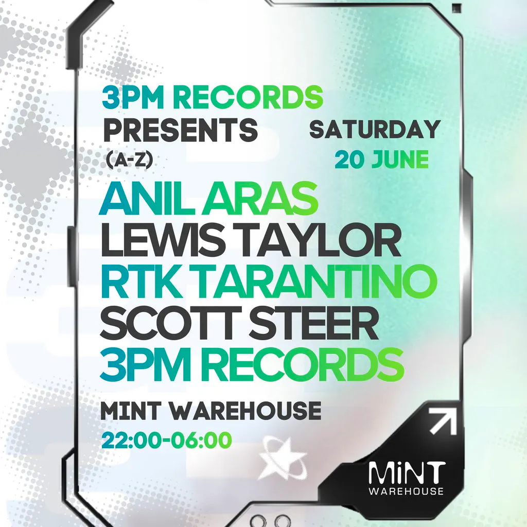 3PM Presents Mint w/ Anil Aras,Lewis Taylor, RTK + Scott Steer at Mint Warehouse