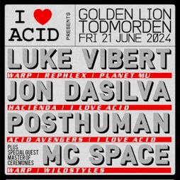 I LOVE ACID - Luke Vibert / Jon Dasilva / Posthuman / MC Space Tickets | Golden Lion Todmorden Todmorden  | Fri 21st June 2024 Lineup