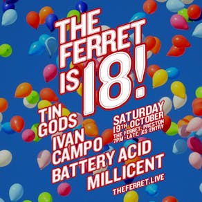 The Ferret is 18! Tin Gods. Ivan Campo. Battery Acid. Millicent.