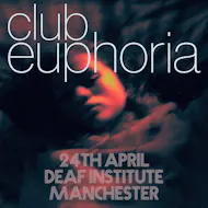 CLUB EUPHORIA (Manchester) at The Deaf Institute