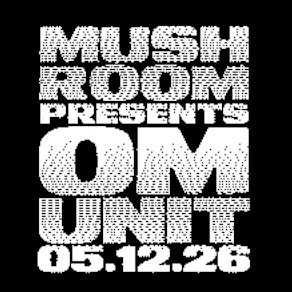 The Mush Room Presents OM UNIT