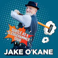 JAKE O'KANE - Subtle as a Sledgehammer Tour at The Playhouse