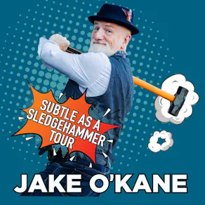 JAKE O'KANE - Subtle as a Sledgehammer Tour
