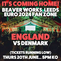 IT'S COMING HOME! ENGLAND vs DEN Euro 2024 - Leeds Footy Fanzone Tickets | Beaver Works Leeds  | Thu 20th June 2024 Lineup