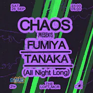 CHAOS: Fumiya Tanaka (All Night Long) at The Loft MCR