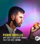 Pierre Novellie: Why Can't I Just Enjoy Things? (16+)
