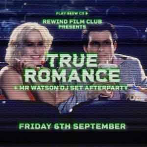 Rewind Film Club : True Romance + Mr Watson DJ Set Afterparty