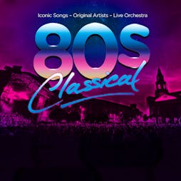 80s Classical 2024 Tickets | Millennium Square Leeds  | Sat 20th July 2024 Lineup