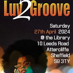 Luv 2 Groove Tickets | The Library By  Lounge  Sheffield  | Sat 27th April 2024 Lineup