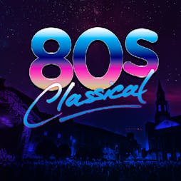 80s Classical 2020 Tickets | Millennium Square Leeds  | Fri 24th July 2020 Lineup