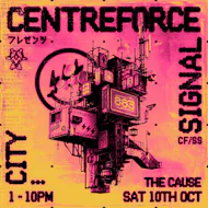 Centreforce Presents - Signal City at The Cause London