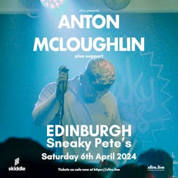 Anton McLoughlin + support - Edinburgh Tickets | Sneaky Pete's Edinburgh  | Sat 6th April 2024 Lineup