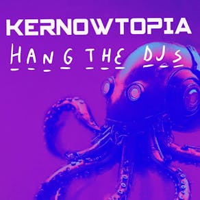 KERNOWTOPIA presents Hang the DJs