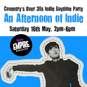 An Afternoon of Indie: COVENTRY, 3pm-7pm (Over 30s) *55% Sold*