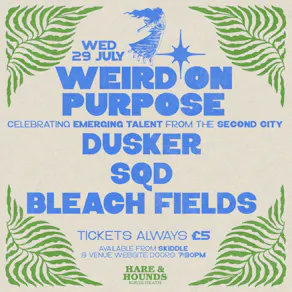 Weird On Purpose w/ Dusker, SQD & Bleach Fields