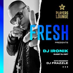 Fresh at Players Lounge presents: DJ Ironik Tickets | Players Lounge Billericay | Fri 5th November 2021 Lineup
