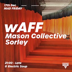 wAFF , Mason collective & Sorley // Mad Friday Tickets | Electric Soup Workington  | Fri 17th December 2021 Lineup